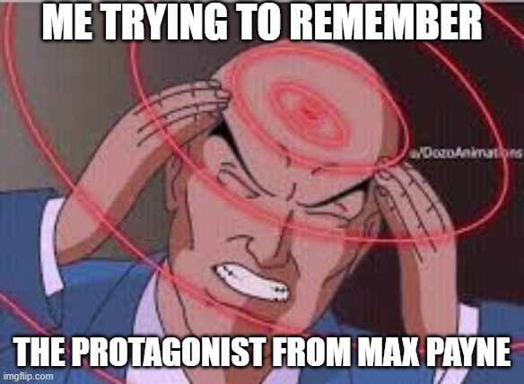 An Old game but a good game | ME TRYING TO REMEMBER; THE PROTAGONIST FROM MAX PAYNE | image tagged in me trying to remember | made w/ Imgflip meme maker