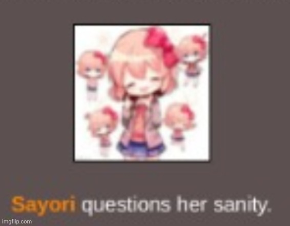 Sayori questions her Sanity | image tagged in sayori questions her sanity | made w/ Imgflip meme maker