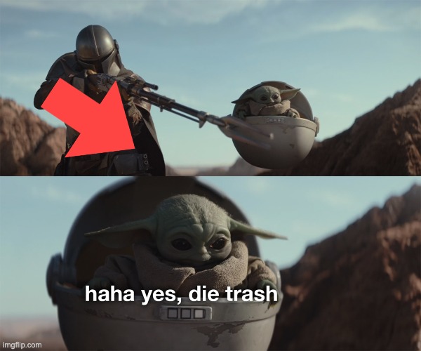 baby yoda die trash | image tagged in baby yoda die trash | made w/ Imgflip meme maker