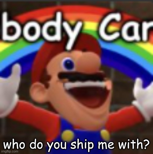 You KNOW who you must ship me with. | who do you ship me with? | image tagged in body car | made w/ Imgflip meme maker