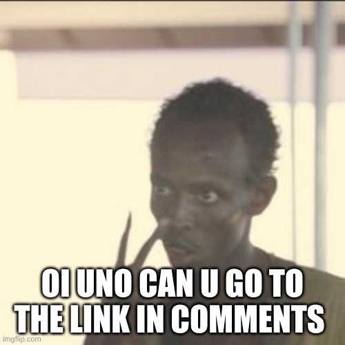 Look At Me | OI UNO CAN U GO TO THE LINK IN COMMENTS | image tagged in memes,look at me | made w/ Imgflip meme maker