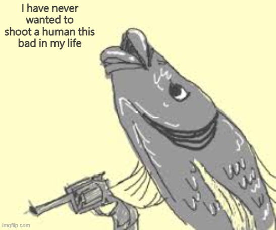 Careful there buddy or else... | I have never wanted to shoot a human this bad in my life | image tagged in careful there buddy or else | made w/ Imgflip meme maker
