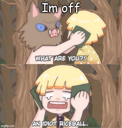 also i wont be on next week for the people who care | Im off | made w/ Imgflip meme maker
