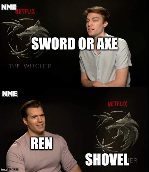 Ren choosing his weapon | SWORD OR AXE; REN; SHOVEL | image tagged in henry cavill | made w/ Imgflip meme maker