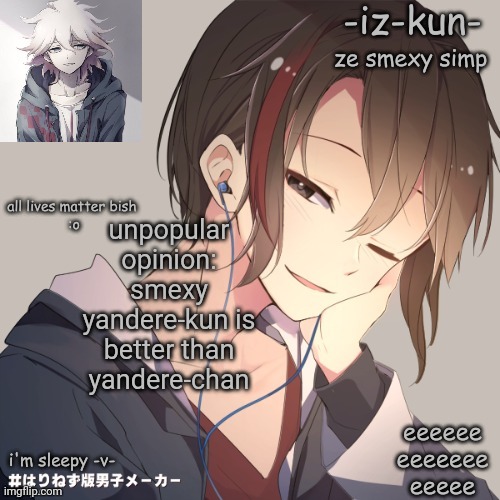 nu mean to offend but- | unpopular opinion: smexy yandere-kun is better than yandere-chan | image tagged in iz-kun's announcement template 2 | made w/ Imgflip meme maker