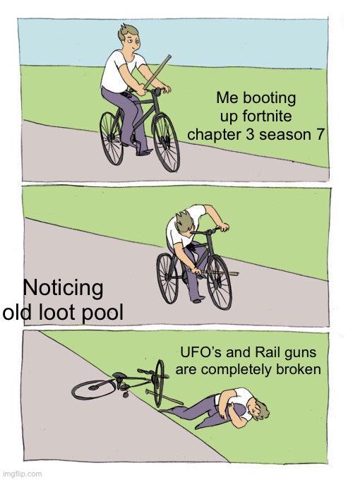 Bike Fall | Me booting up fortnite chapter 3 season 7; Noticing old loot pool; UFO’s and Rail guns are completely broken | image tagged in memes,bike fall | made w/ Imgflip meme maker