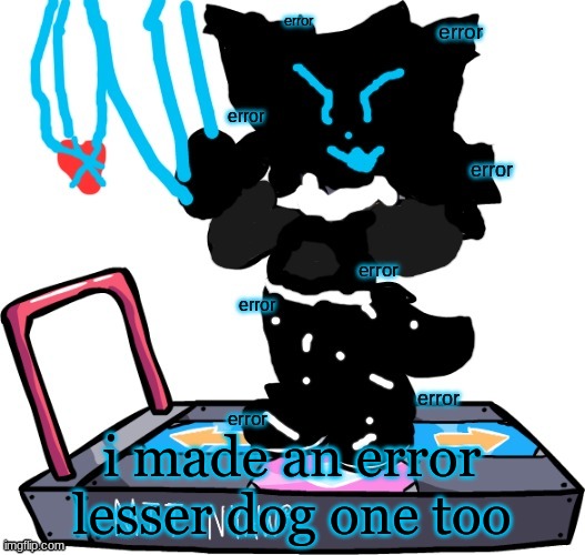 even error is lookin coot | i made an error lesser dog one too | image tagged in errortale lesser dog nyaw | made w/ Imgflip meme maker