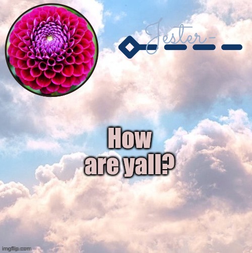Sorry for not being online as much | How are yall? | image tagged in jester cloud temp by suga | made w/ Imgflip meme maker