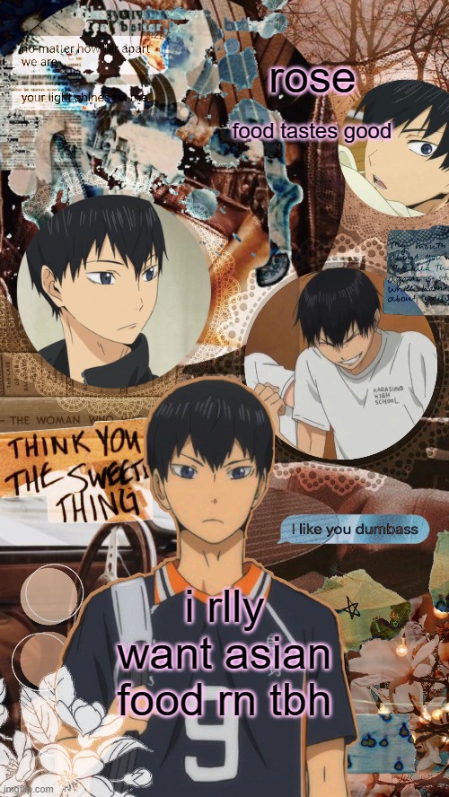 yes this is ANOTHER new temp lol | i rlly want asian food rn tbh | image tagged in roses kageyama temp | made w/ Imgflip meme maker