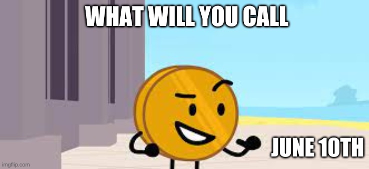 I Have A Plan Coiny | WHAT WILL YOU CALL; JUNE 10TH | image tagged in i have a plan coiny | made w/ Imgflip meme maker