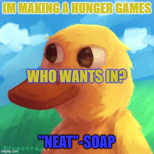 P.S. lemonade will be in it | IM MAKING A HUNGER GAMES; WHO WANTS IN? "NEAT"-SOAP | image tagged in gotanygrapes announcement template | made w/ Imgflip meme maker