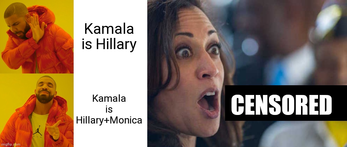 Kamala is Hillary Kamala is Hillary+Monica CENSORED | image tagged in memes,drake hotline bling,kamala harriss | made w/ Imgflip meme maker