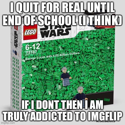 I QUIT FOR REAL UNTIL END OF SCHOOL (I THINK); IF I DONT THEN I AM TRULY ADDICTED TO IMGFLIP | image tagged in amama | made w/ Imgflip meme maker