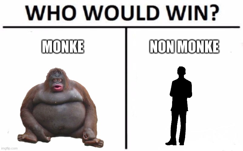 who wil win???!!?!?!?!?1111!!?1?1 | MONKE; NON MONKE | image tagged in memes,who would win | made w/ Imgflip meme maker