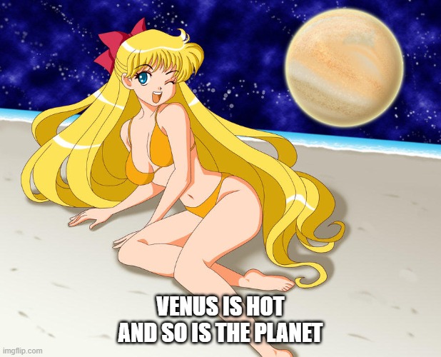 Venus is hot and so is the planet | VENUS IS HOT
AND SO IS THE PLANET | image tagged in sailor venus,sailor moon | made w/ Imgflip meme maker