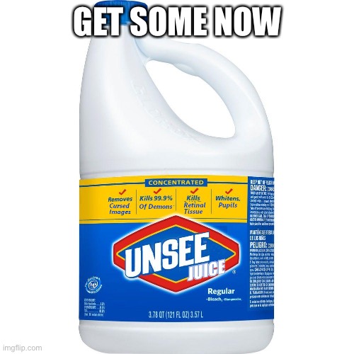 GET SOME NOW | image tagged in unsee juice | made w/ Imgflip meme maker