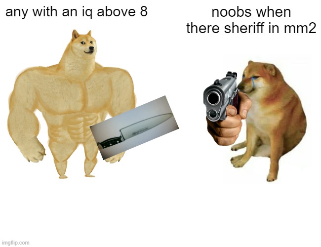 Buff Doge vs. Cheems | any with an iq above 8; noobs when there sheriff in mm2 | image tagged in memes,buff doge vs cheems | made w/ Imgflip meme maker