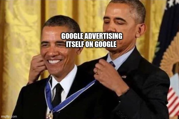 Obama awards self | GOOGLE ADVERTISING ITSELF ON GOOGLE | image tagged in obama awards self | made w/ Imgflip meme maker