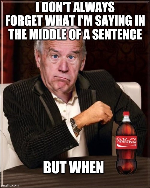 Most interesting Joe Biden in the world | I DON'T ALWAYS FORGET WHAT I'M SAYING IN THE MIDDLE OF A SENTENCE; BUT WHEN | image tagged in the most interesting man in the world | made w/ Imgflip meme maker