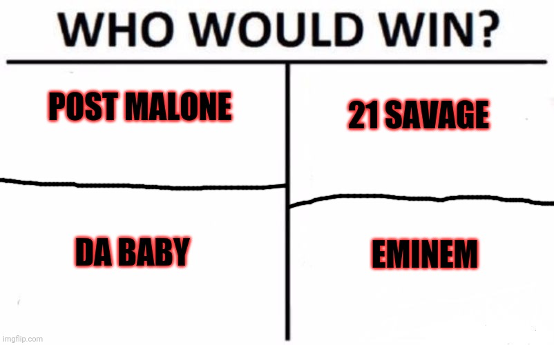 Be honest | POST MALONE; 21 SAVAGE; DA BABY; EMINEM | image tagged in memes,who would win | made w/ Imgflip meme maker