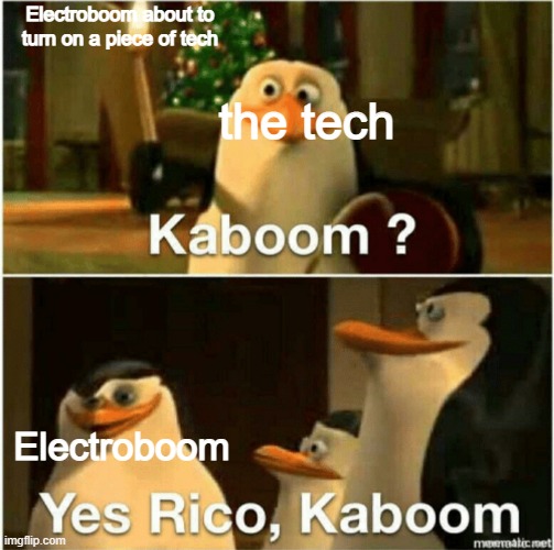 Electroboom: "Yes tech, kaboom" | Electroboom about to turn on a piece of tech; the tech; Electroboom | image tagged in kaboom yes rico kaboom | made w/ Imgflip meme maker