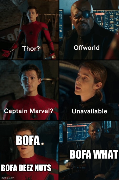 funny | BOFA; BOFA WHAT; BOFA DEEZ NUTS | image tagged in thor off-world captain marvel unavailable | made w/ Imgflip meme maker