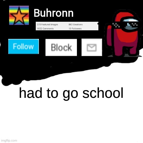 Buhronn. announcement template | had to go school | image tagged in buhronn_official announcement template | made w/ Imgflip meme maker