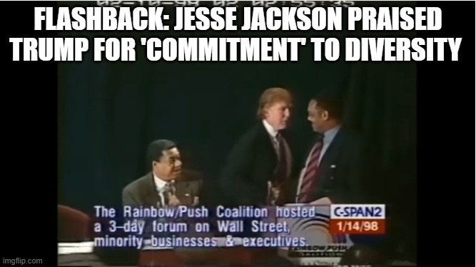 FLASHBACK: JESSE JACKSON PRAISED TRUMP FOR 'COMMITMENT' TO DIVERSITY | made w/ Imgflip meme maker