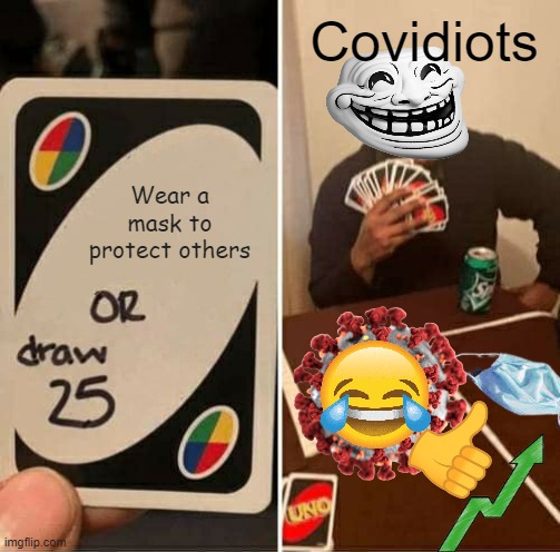Covidiots and Coronavirus helping each other out | Covidiots; Wear a mask to protect others | image tagged in memes,uno draw 25 cards,coronavirus,funny,covidiots,face mask | made w/ Imgflip meme maker