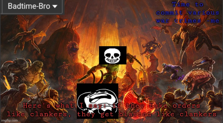 Lel. Consider this A warning | Here's what I say: if they take orders like clankers, they get blasted like clankers | image tagged in badtime's doom announcement template | made w/ Imgflip meme maker