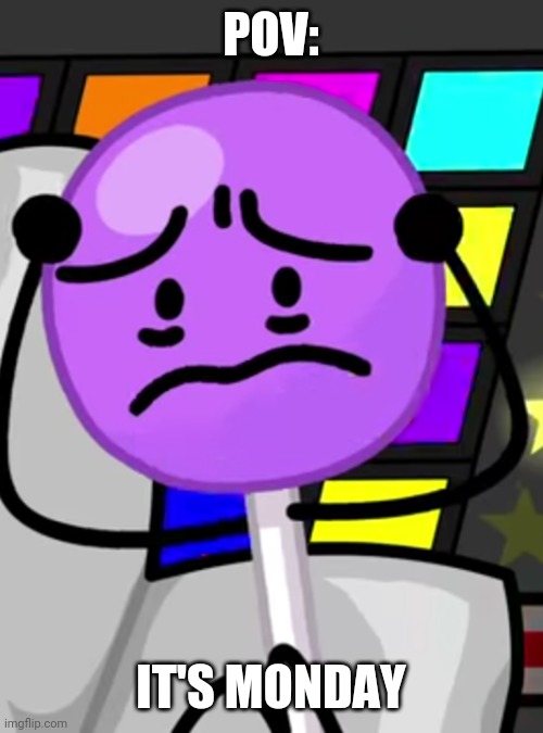 Pov bfb | POV:; IT'S MONDAY | image tagged in annoyed lollipop,bfdi,bfb | made w/ Imgflip meme maker