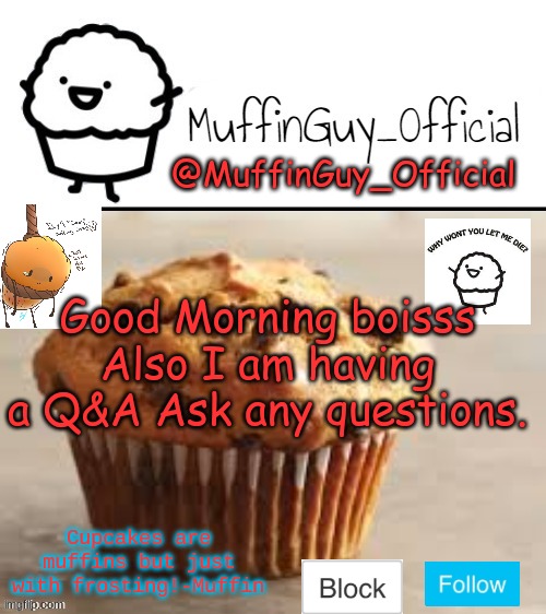Gm | Good Morning boisss Also I am having a Q&A Ask any questions. | image tagged in muffinguy_official's template | made w/ Imgflip meme maker