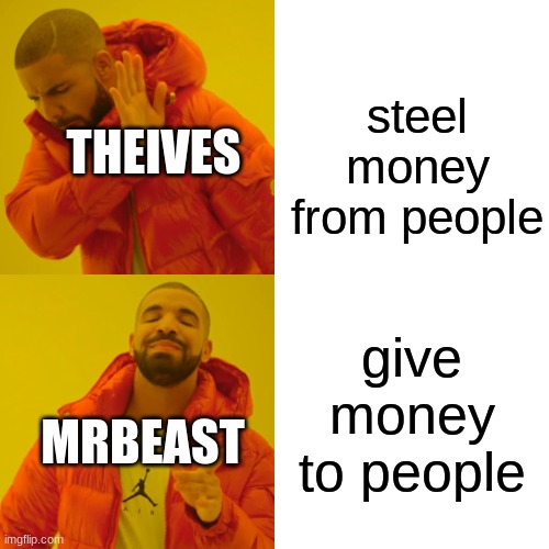 MrBeast | steel money from people; THEIVES; give money to people; MRBEAST | image tagged in memes,drake hotline bling,mrbeast600,money,robber,mrbeast | made w/ Imgflip meme maker