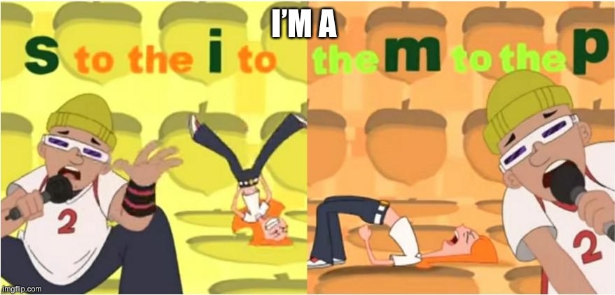 (SIMP) S to the I to the M to the P | I’M A | image tagged in simp s to the i to the m to the p | made w/ Imgflip meme maker