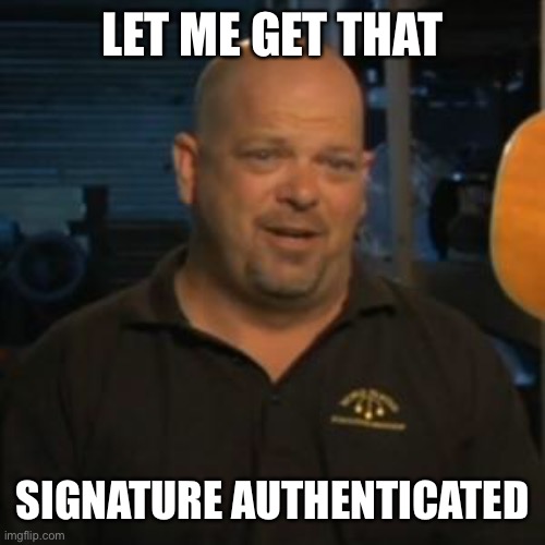 Rick From Pawn Stars | LET ME GET THAT SIGNATURE AUTHENTICATED | image tagged in rick from pawn stars | made w/ Imgflip meme maker