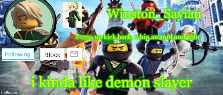 Winston's Ninjago Template | i kinda like demon slayer | image tagged in winston's ninjago template | made w/ Imgflip meme maker