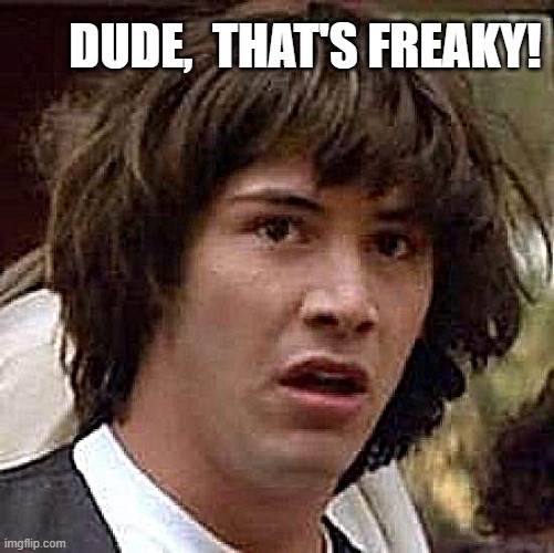 Conspiracy Keanu Meme | DUDE,  THAT'S FREAKY! | image tagged in memes,conspiracy keanu | made w/ Imgflip meme maker