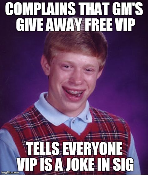 Bad Luck Brian Meme | COMPLAINS THAT GM'S GIVE AWAY FREE VIP TELLS EVERYONE VIP IS A JOKE IN SIG | image tagged in memes,bad luck brian | made w/ Imgflip meme maker