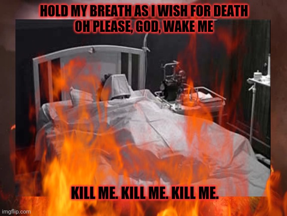 ONE | HOLD MY BREATH AS I WISH FOR DEATH
OH PLEASE, GOD, WAKE ME; KILL ME. KILL ME. KILL ME. | image tagged in heavy metal,hell,metallica,death comes unexpectedly,war | made w/ Imgflip meme maker