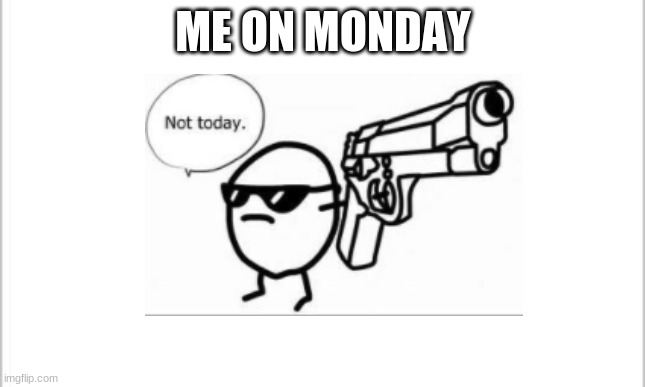 ME ON MONDAY | made w/ Imgflip meme maker