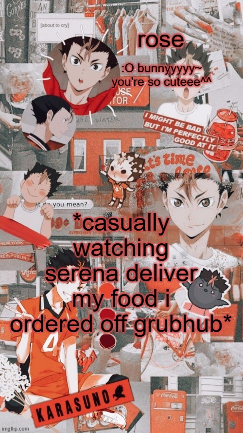 idk ig thats her name lol | *casually watching serena deliver my food i ordered off grubhub* | image tagged in roses nishinoya temp | made w/ Imgflip meme maker