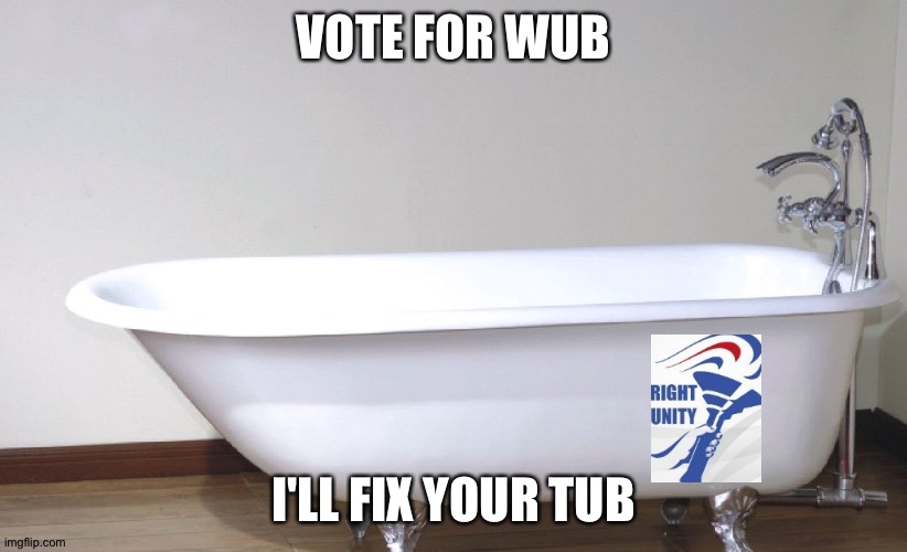 Vote for Wubbzymon and the RUP! | VOTE FOR WUB; I'LL FIX YOUR TUB | image tagged in right unity party | made w/ Imgflip meme maker