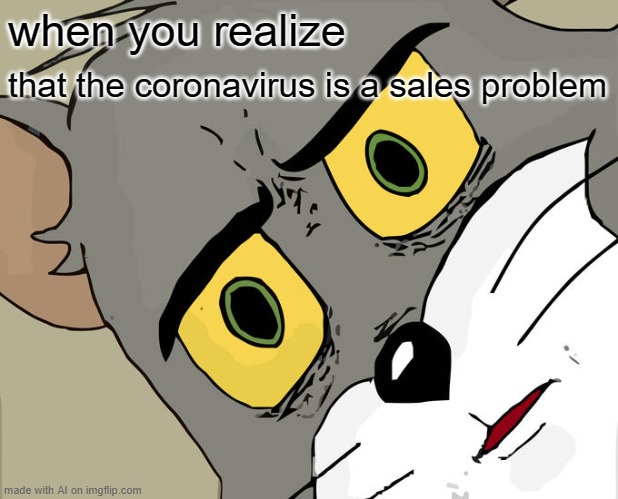 Unsettled Tom |  when you realize; that the coronavirus is a sales problem | image tagged in memes,unsettled tom | made w/ Imgflip meme maker