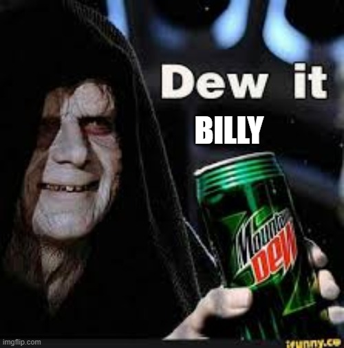 Dew It | BILLY | image tagged in dew it | made w/ Imgflip meme maker