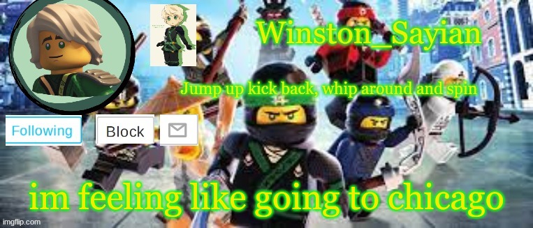 Winston's Ninjago Template | im feeling like going to chicago | image tagged in winston's ninjago template | made w/ Imgflip meme maker