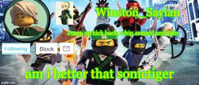 Winston's Ninjago Template | am i better that sonictiger | image tagged in winston's ninjago template | made w/ Imgflip meme maker