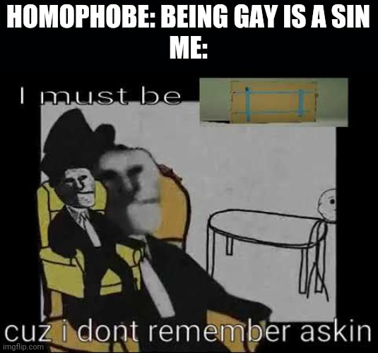 HOMOPHOBE: BEING GAY IS A SIN
ME: | image tagged in black background | made w/ Imgflip meme maker