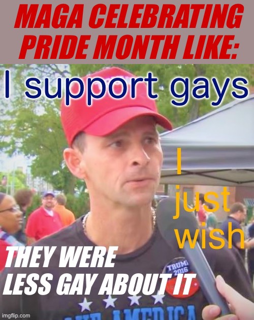 Thank you for that inspiring message | MAGA CELEBRATING PRIDE MONTH LIKE: | image tagged in trump supporter,maga,gay pride,pride month,conservative logic,oof | made w/ Imgflip meme maker