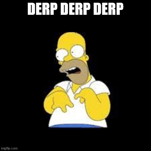 Look Marge | DERP DERP DERP | image tagged in look marge | made w/ Imgflip meme maker