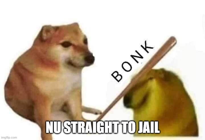 Doge bonk | NU STRAIGHT TO JAIL | image tagged in doge bonk | made w/ Imgflip meme maker
